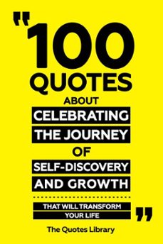 100 quotes about celebrating the journey of self-discovery and growth - that will transform your life (ebook)-the quotes library-the quotes library-9781300904168