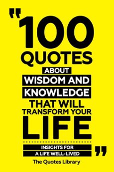 100 quotes about wisdom and knowledge that will transform your life - insights for a life well-lived (ebook)-the quotes library-the quotes library-9781300911968