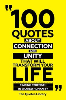 100 quotes about connection and unity that will transform your life - finding strength in shared humanity (ebook)-the quotes library-the quotes library-9781300957768