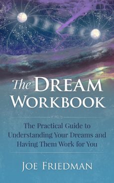 the dream workboook: the practical guide to understanding your dreams and having them work for you (ebook)-joe friedman-9781310211768