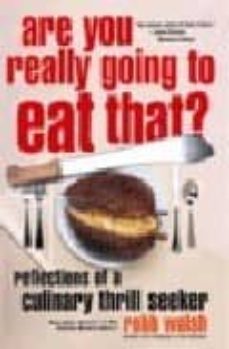 are you really going to eat that?: reflections of a culinary thri ll seeker-robb walsh-9781400077168