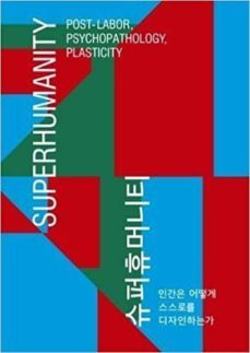 superhumanity: post-labor, psychopathology, plasticity-hong sungook arisa ema-9781945150968