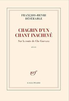 chagrin d un chant inachevé: sur la route de che guevara : récit-françois henri deserable-9782070792368