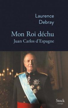 mon roi dechu: juan carlos d espagne-9782234088368