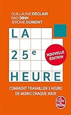 la 25e heure: comment travailler 1 heure de moins chaque jour-guillaume declair-9782253238768