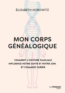 mon corps genealogique - comment l'histoire familiale influence notre sante et notre adn, et comment guerir (ebook)-elisabeth horowitz-9782813234568