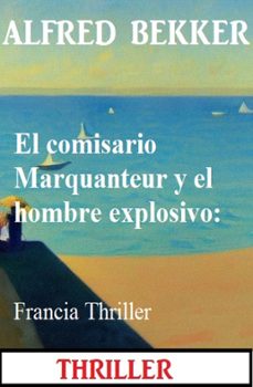 el comisario marquanteur y el hombre explosivo: francia thriller (ebook)-alfred bekker-9783745232868