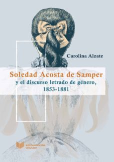 soledad acosta de samper y el discurso letrado de genero, 1853-1881 (ebook)-carolina alzate-9783954878468