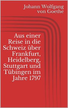 aus einer reise in die schweiz uber frankfurt, heidelberg, stuttgart und tubingen im jahre 1797 (ebook)-johann wolfgang von goethe-9786050378368