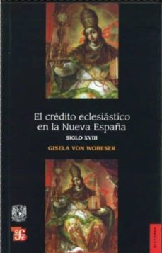 el credito eclesiastico en la nueva españa-gisela von wobeser-9786071602268