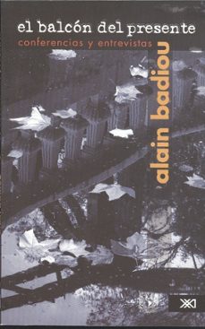el balcon del presente conferencias y entrevistas-alain badiou-9786073000468