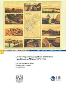 las investigaciones geograficas, naturalistas y geologicas en mexico, 1876-1946 (ebook)-9786073058568