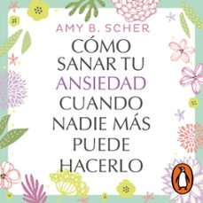 como sanar tu ansiedad cuando nadie mas puede hacerlo (audiolibro)-amy b. scher-9786073182768