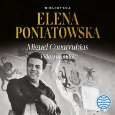 miguel covarrubias. vida y mundos (audiolibro)-elena poniatowska-9786073908368