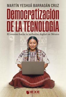 democratizacion de la tecnologia: el camino hacia la inclusion digital en mexico (ebook)-martín yeshuá cruz barragán-9786076998168