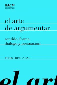 el arte de argumentar: sentido, forma, dialogo y persuasion (ebook)-pedro reygadas-enrique dussel-9786079465568