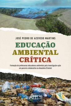 educaço ambiental critica: formaço de professoras educadoras ambientais pela investigaço-aço em parceria colaborativa na amazonia oriental (ebook)-jose pedro de azevedo martins-9786525015668