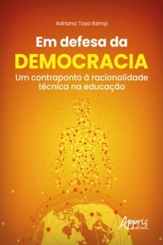 em defesa da democracia: um contraponto à racionalidade técnica na educação (ebook)-adriana toso kemp-9786525016368