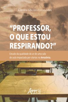 "professor, o que estou respirando?": estudo da qualidade do ar de uma sala de aula impactada por olarias na amazonia (ebook)-9786525035468