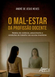 o mal-estar da profisso docente: relatos de violencia, adoecimento e condiçes de trabalho nas escolas brasileiras (ebook)-andre de jesus neves-9786525095868