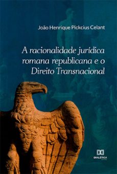 a racionalidade juridica romana republicana e o direito transnacional (ebook)-joão henrique pickcius celant-9786525220468