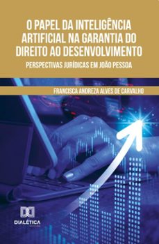 o papel da inteligencia artificial na garantia do direito ao desenvolvimento (ebook)-francisca andreza alves de carvalho-9786527087168