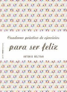 cuaderno practico de ejercicios para ser feliz-antonio beltran pueyo-9788408151968
