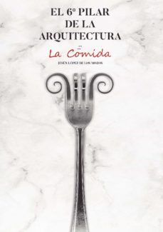 el 6u pilar de la arquitectura. la comida-jesus lopez de los mozos-9788409230068
