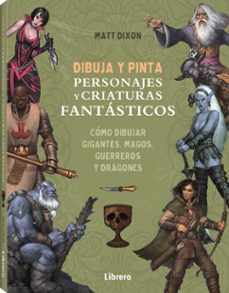 dibuja y pinta personajes y criaturas fantasticos-matt dixon-9788411540568