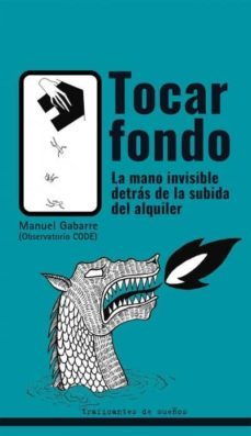 tocar fondo: la mano invisible detras de la subida del alquiler-manuel gabarre-9788412047868