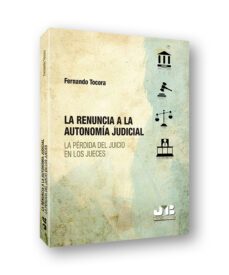 la renuncia a la autonomia judicial : la perdida del juicio en los jueces-luis fernando tocora lopez-9788412054668