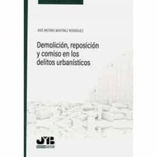 demolicion, reposicion y comiso en los delitos urbanisticos-jose antonio martinez rodriguez-9788412137668