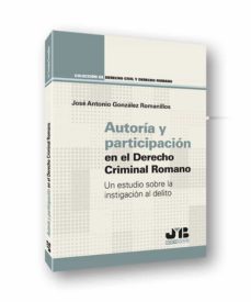 autoria y participacion en el derecho criminal romano. un estudio sobre la instigacion al delito-jose antonio gonzalez romanillos-9788412419368
