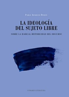 ideologia del sujeto libre. sobre la radical historicidad del discurso-pablo aparicio duran-9788413698168