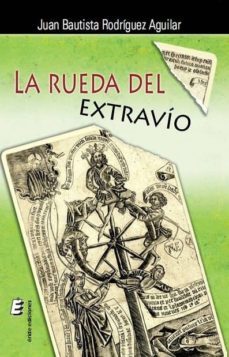la rueda del extravio-juan bautista rodriguez aguilar-9788415643968