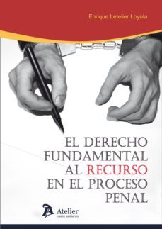 el derecho fundamental al recurso en el proceso penal-enrique letelier loyola-9788415690368