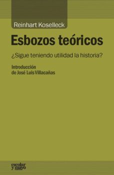 esbozos teoricos: ¿sigue teniendo utilidad la historia?-reinhart koselleck-9788416020768