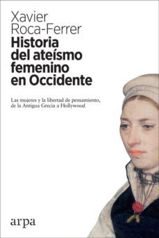historia del ateismo femenino en occidente: pensamiento de la antigua grecia a hollywood-9788416601868