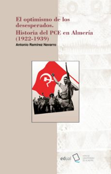el optimismo de los desesperados. historia del pce en almeria (1922-1939)-antonio ramirez navarro-9788416642168