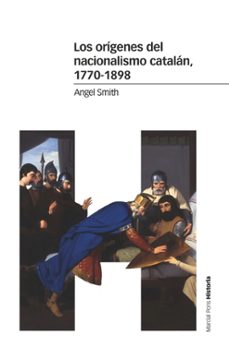 los origenes del nacionalismo catalan, 1770-1898-angel smith-9788416662968