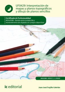 (i.b.d.) agaj0308 interpretación de mapas y planos topográficos y dibujo de planos sencillos. gestión de la instalación y mante    nimiento de céspedes en campos deportivos-juan jose trujillo cebrian-9788416758968