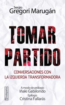 tomar partido. conversaciones con la izquierda transformadora (pr ologo de iñaki gabilondo) (epilogo cristina fallaras)-sergio gregori marugan-9788417065768