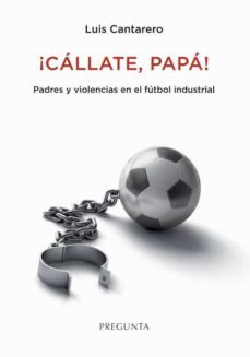 ¡callate, papa!: padres y violencias en el futbol industrial-luis cantarero-9788417532468