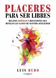 placeres para ser libres: relatos eroticos y reflexiones que revelan las claves de nuestra sexualidad-luis miguel hernandez duro-9788417808068