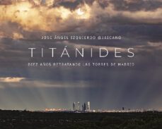 titanides. diez años retratando las torres de madrid-jose angel izquierdo-9788418913068