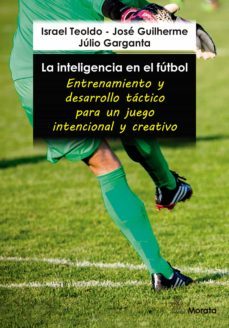 la inteligencia en el futbol. entrenamiento y desarrollo tactico para un juego intencional y creativo (ebook)-israel teoldo-jose guilherme-julio garganta-9788419287168