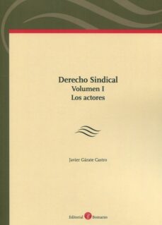 derecho sindical vol. i. los actores + la representacion de los trabajadores y de los empresarios en las relaciones colectivas detrabajo-javier garate castro-9788419574268