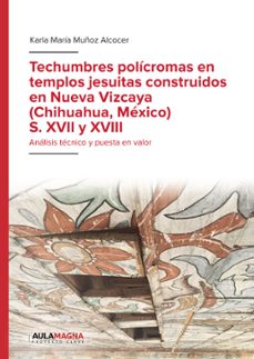 techumbres policromas en templos jesuitas construidos en nueva vizcaya (chihuahua, mexico) s. xvii y xviii (ebook)-9788419786968