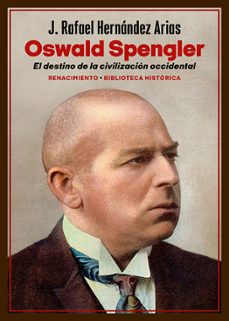 oswald spengler. el destino de la civilizacion occidental-j. rafael hernandez arias-9788419791368