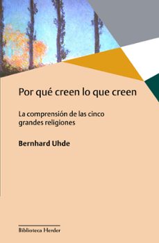 por que creen lo que creen: la comprension de las cinco grandes religiones-bernhard uhde-9788425441868